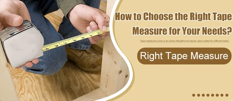 How to Choose the Right Tape Measure for Your Needs?