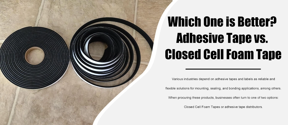 Which One is Better? Adhesive Tape vs. Closed Cell Foam Tape