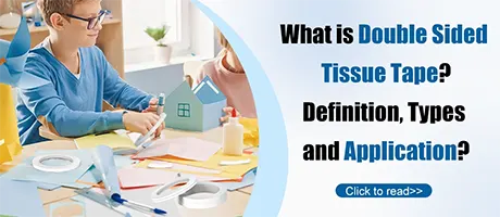 What is Double Sided Tissue Tape?Definition, Types and Application?