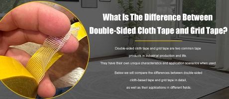 What Is The Difference Between Double-Sided Cloth Tape and Grid Tape?