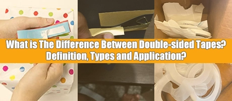 What is The Difference Between Double-sided Tapes? Definition, Types and Application?