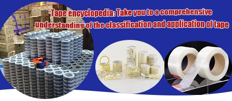 Tape Encyclopedia: Understand the Classification and Application of Tape